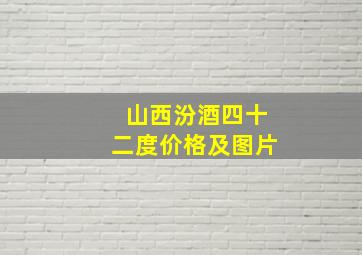 山西汾酒四十二度价格及图片