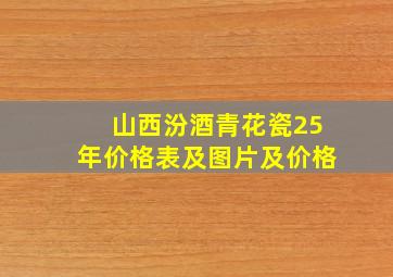 山西汾酒青花瓷25年价格表及图片及价格