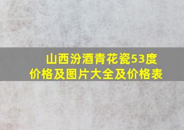 山西汾酒青花瓷53度价格及图片大全及价格表