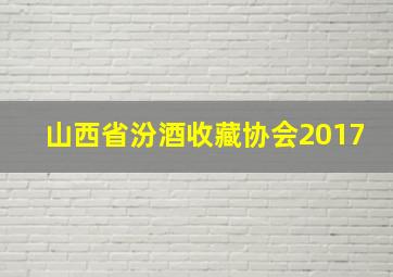 山西省汾酒收藏协会2017