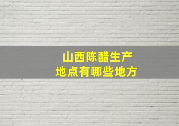 山西陈醋生产地点有哪些地方