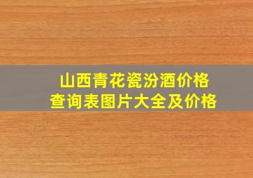 山西青花瓷汾酒价格查询表图片大全及价格