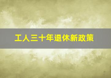 工人三十年退休新政策