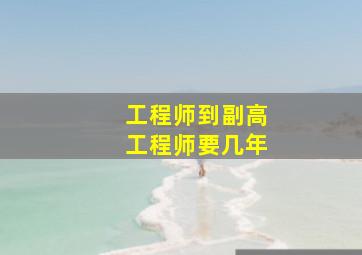 工程师到副高工程师要几年