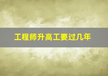 工程师升高工要过几年