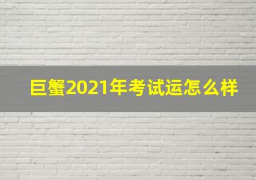 巨蟹2021年考试运怎么样