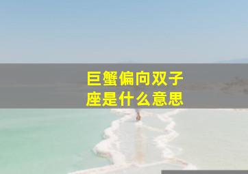 巨蟹偏向双子座是什么意思