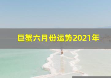 巨蟹六月份运势2021年