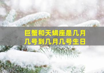 巨蟹和天蝎座是几月几号到几月几号生日