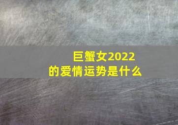 巨蟹女2022的爱情运势是什么