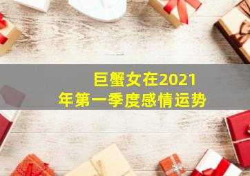 巨蟹女在2021年第一季度感情运势