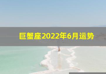 巨蟹座2022年6月运势