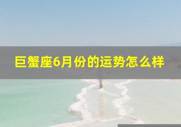 巨蟹座6月份的运势怎么样