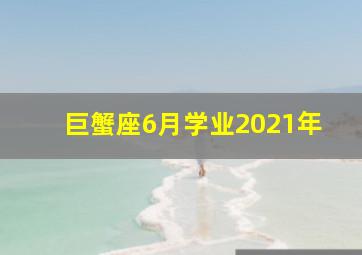 巨蟹座6月学业2021年