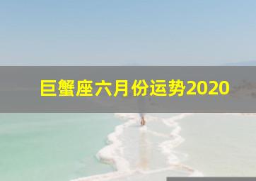 巨蟹座六月份运势2020