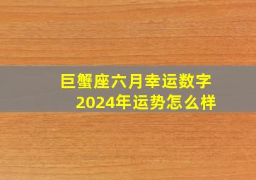 巨蟹座六月幸运数字2024年运势怎么样