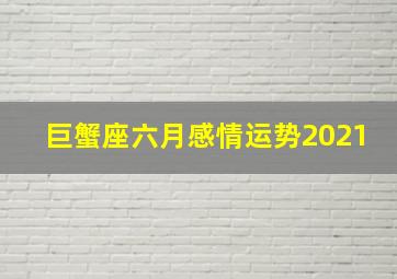 巨蟹座六月感情运势2021