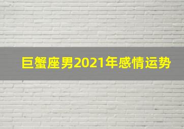 巨蟹座男2021年感情运势