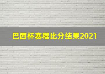 巴西杯赛程比分结果2021