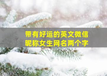 带有好运的英文微信昵称女生网名两个字