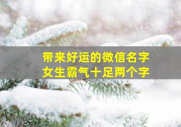 带来好运的微信名字女生霸气十足两个字