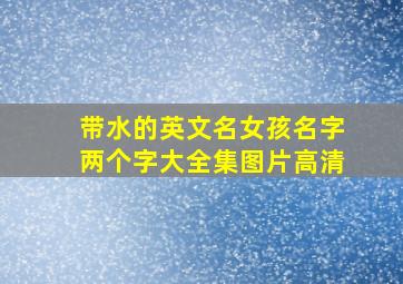 带水的英文名女孩名字两个字大全集图片高清