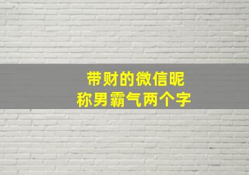 带财的微信昵称男霸气两个字