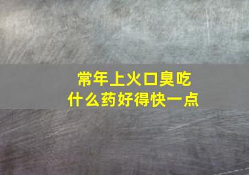 常年上火口臭吃什么药好得快一点