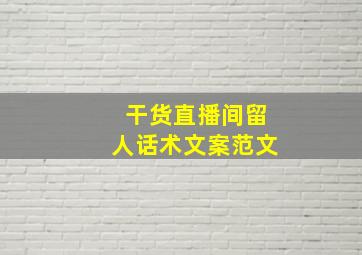 干货直播间留人话术文案范文