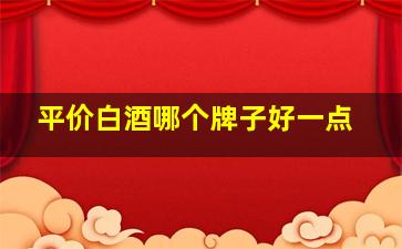 平价白酒哪个牌子好一点