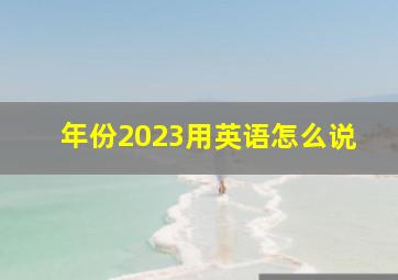 年份2023用英语怎么说