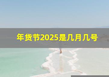 年货节2025是几月几号