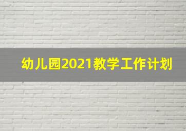 幼儿园2021教学工作计划