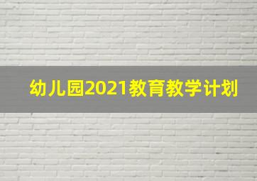 幼儿园2021教育教学计划