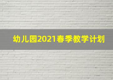 幼儿园2021春季教学计划