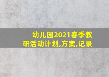 幼儿园2021春季教研活动计划,方案,记录