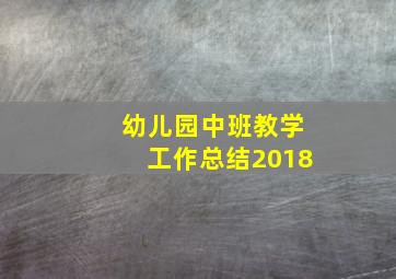 幼儿园中班教学工作总结2018