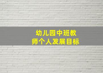 幼儿园中班教师个人发展目标