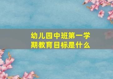 幼儿园中班第一学期教育目标是什么