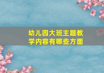 幼儿园大班主题教学内容有哪些方面