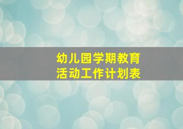 幼儿园学期教育活动工作计划表