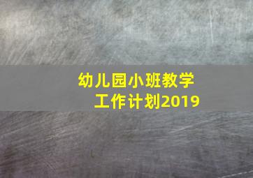 幼儿园小班教学工作计划2019