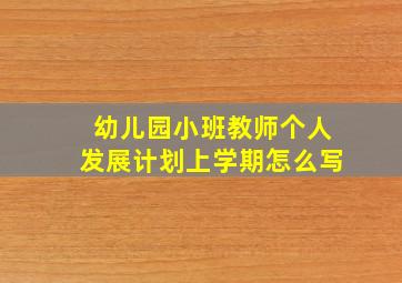 幼儿园小班教师个人发展计划上学期怎么写