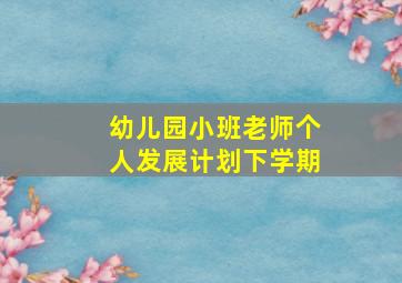 幼儿园小班老师个人发展计划下学期