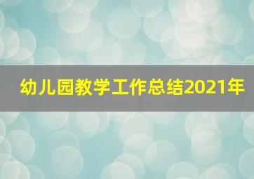 幼儿园教学工作总结2021年