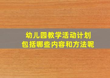 幼儿园教学活动计划包括哪些内容和方法呢