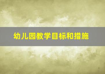 幼儿园教学目标和措施