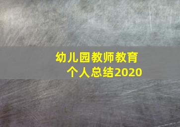 幼儿园教师教育个人总结2020