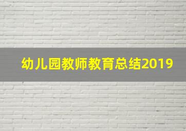 幼儿园教师教育总结2019