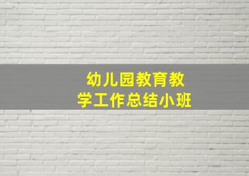 幼儿园教育教学工作总结小班